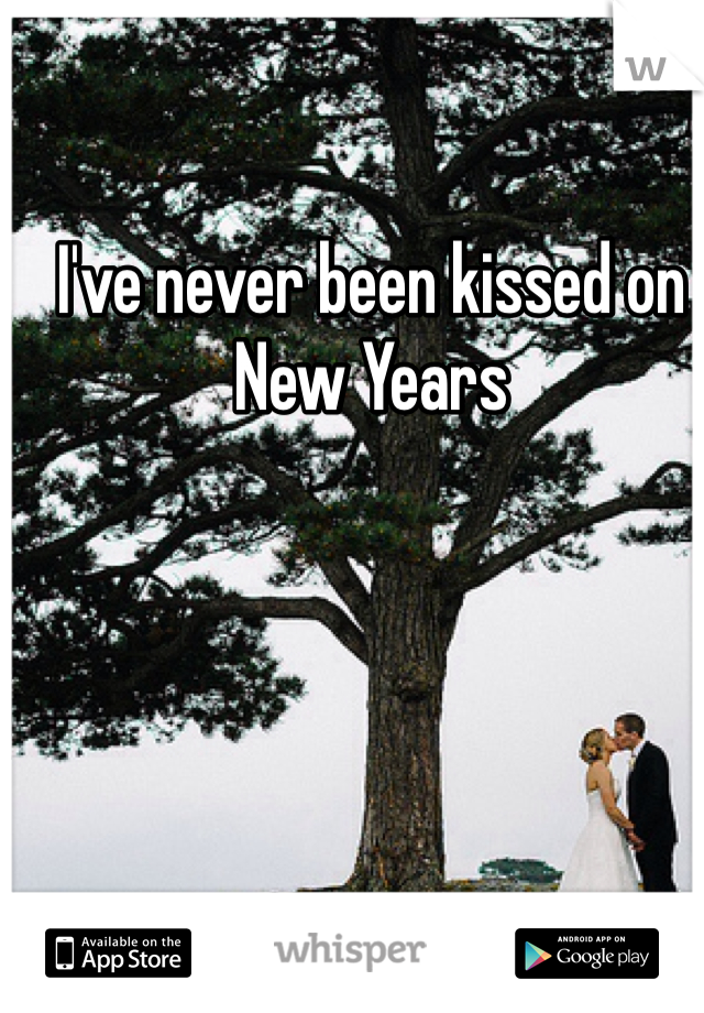 I've never been kissed on New Years