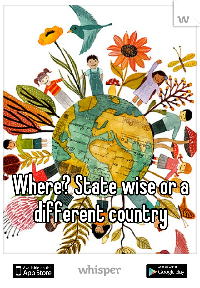 Where? State wise or a different country 