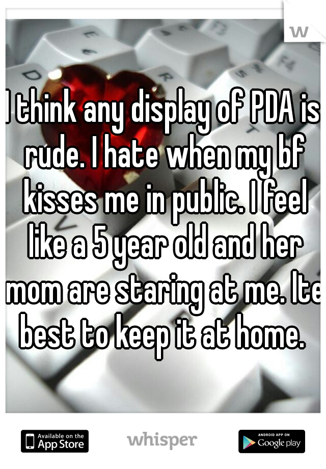 I think any display of PDA is rude. I hate when my bf kisses me in public. I feel like a 5 year old and her mom are staring at me. Ite best to keep it at home. 