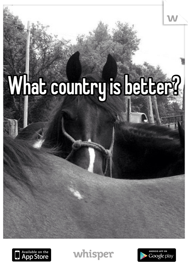 What country is better? 