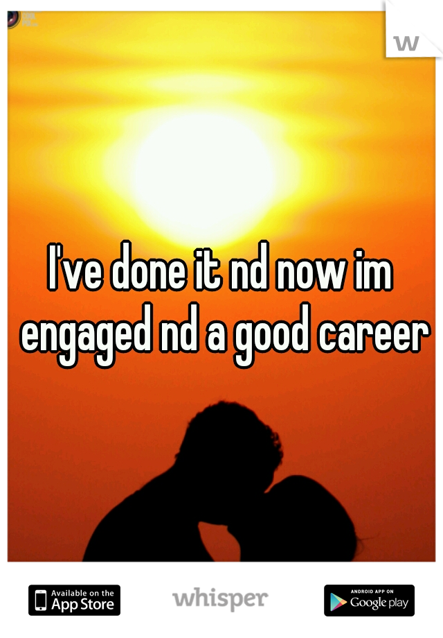 I've done it nd now im engaged nd a good career