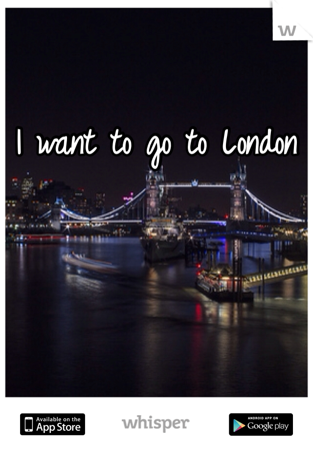 I want to go to London