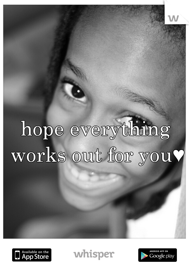 hope everything works out for you♥