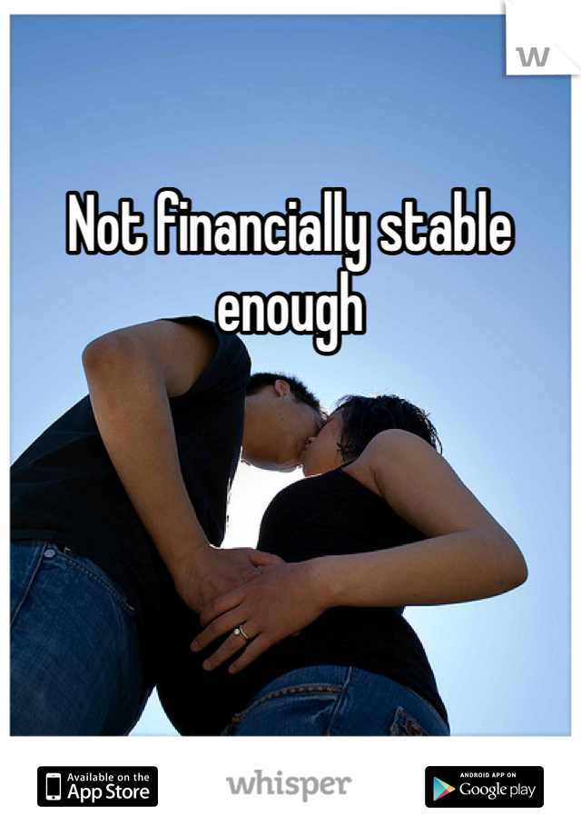 Not financially stable enough