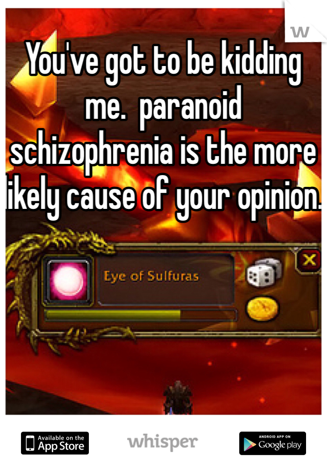 You've got to be kidding me.  paranoid schizophrenia is the more likely cause of your opinion. 