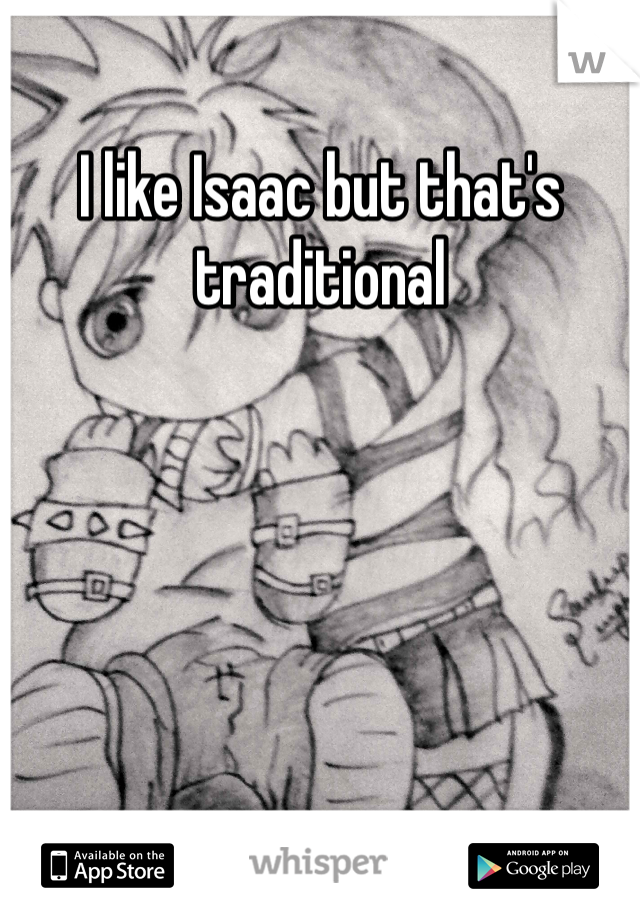 I like Isaac but that's traditional 