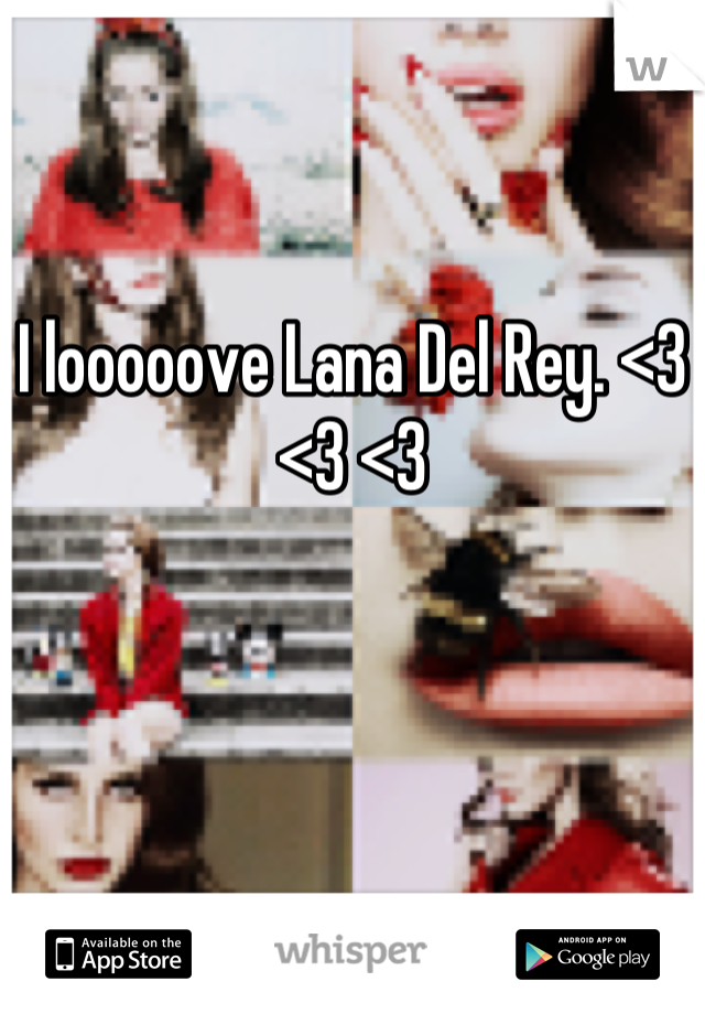 I looooove Lana Del Rey. <3 <3 <3