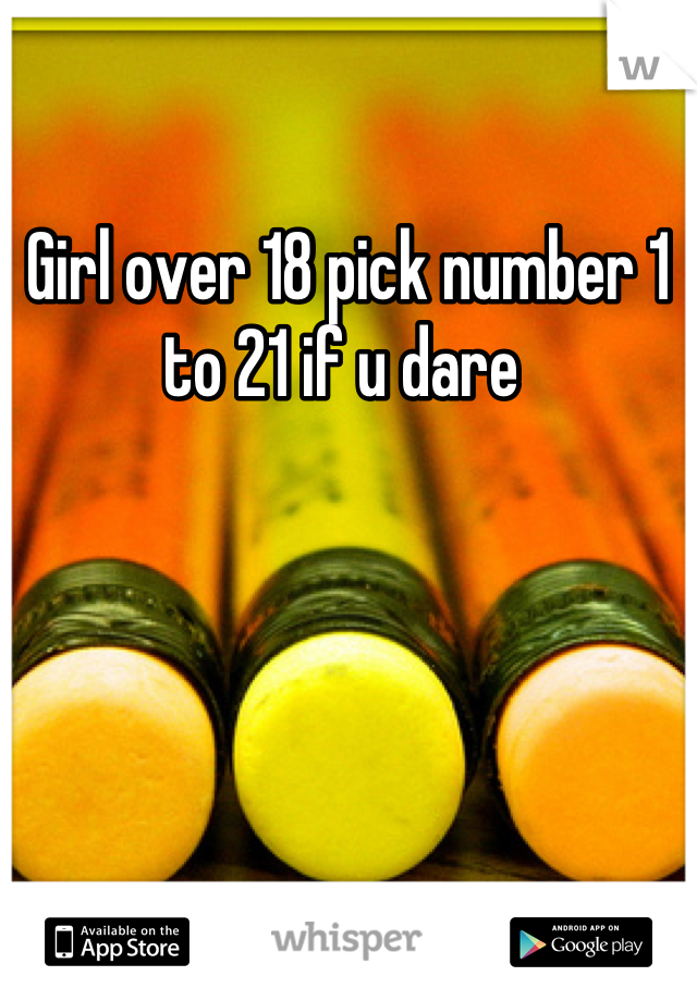 Girl over 18 pick number 1 to 21 if u dare 