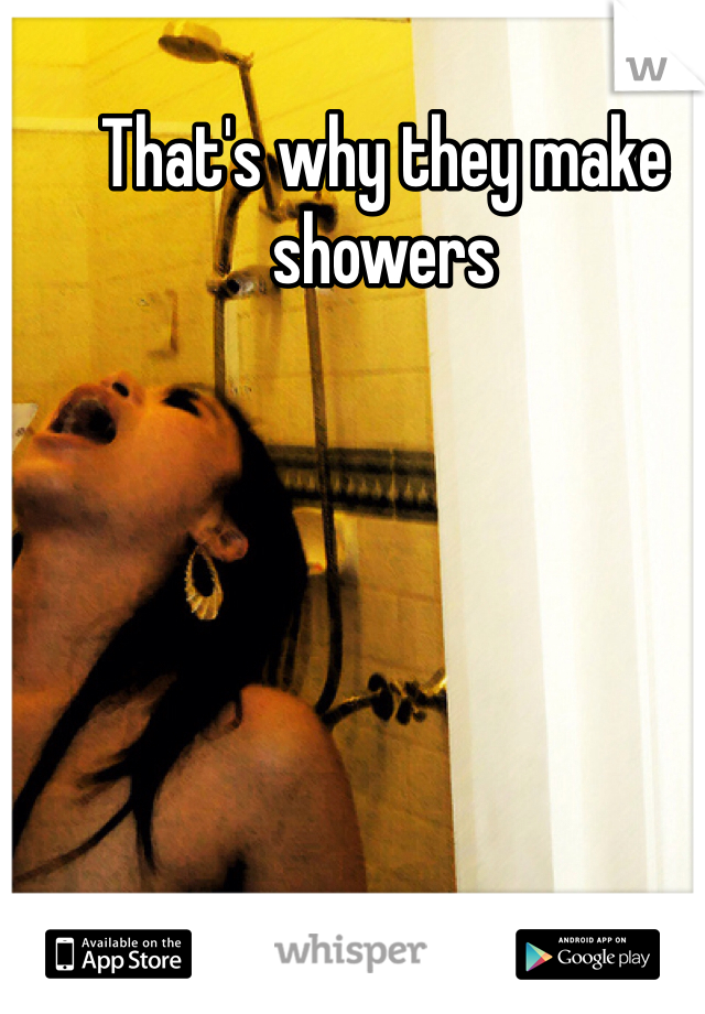 That's why they make showers