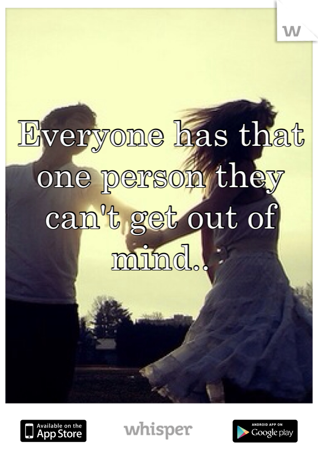 Everyone has that one person they can't get out of mind..
