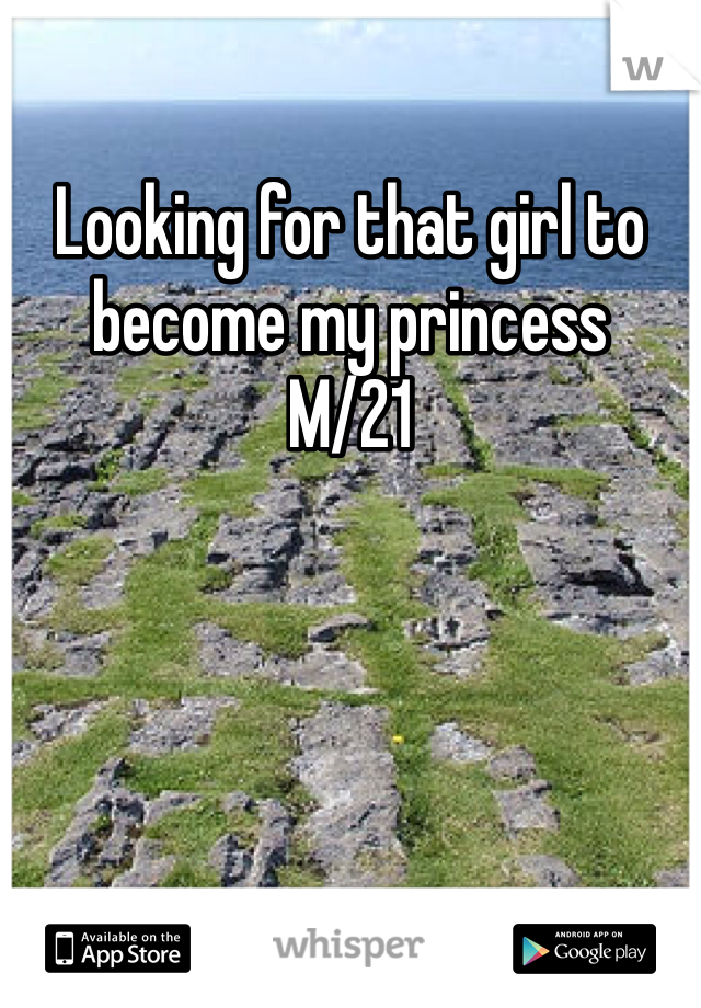 Looking for that girl to become my princess
M/21