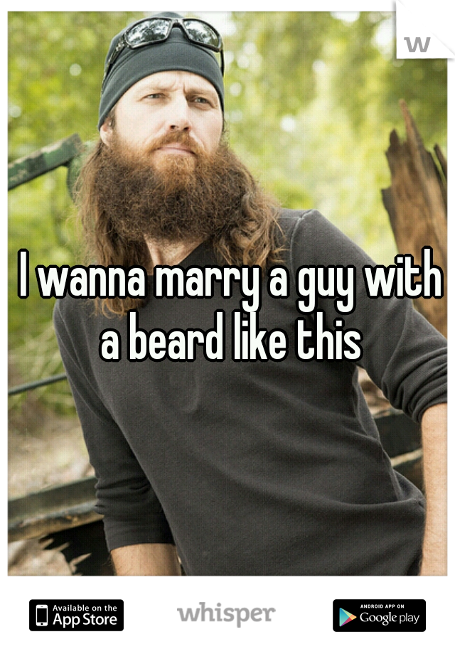  I wanna marry a guy with a beard like this