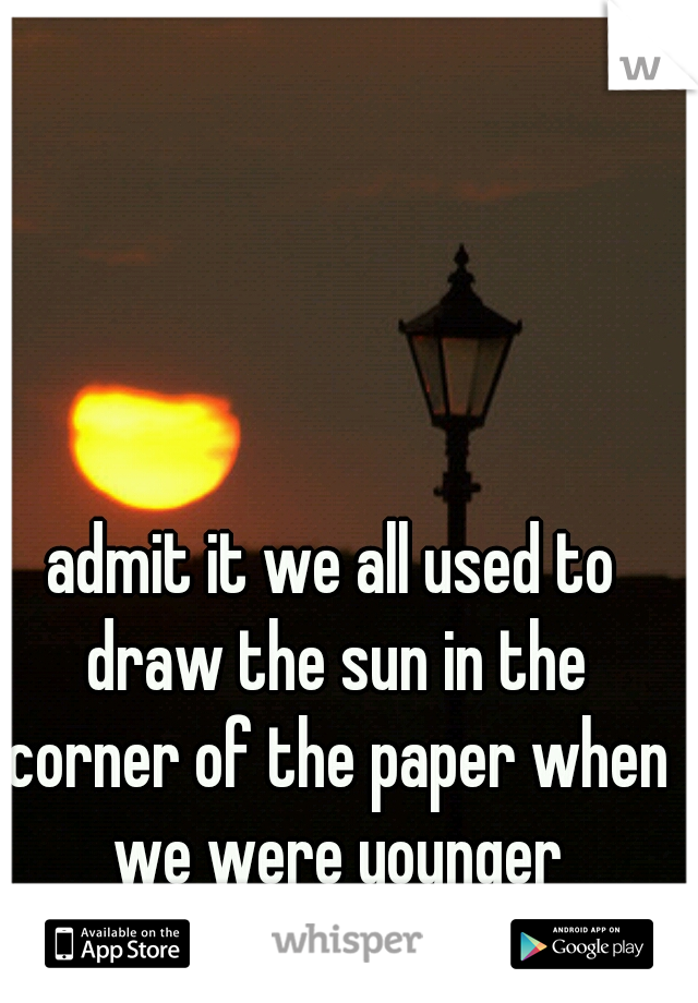 admit it we all used to draw the sun in the corner of the paper when we were younger