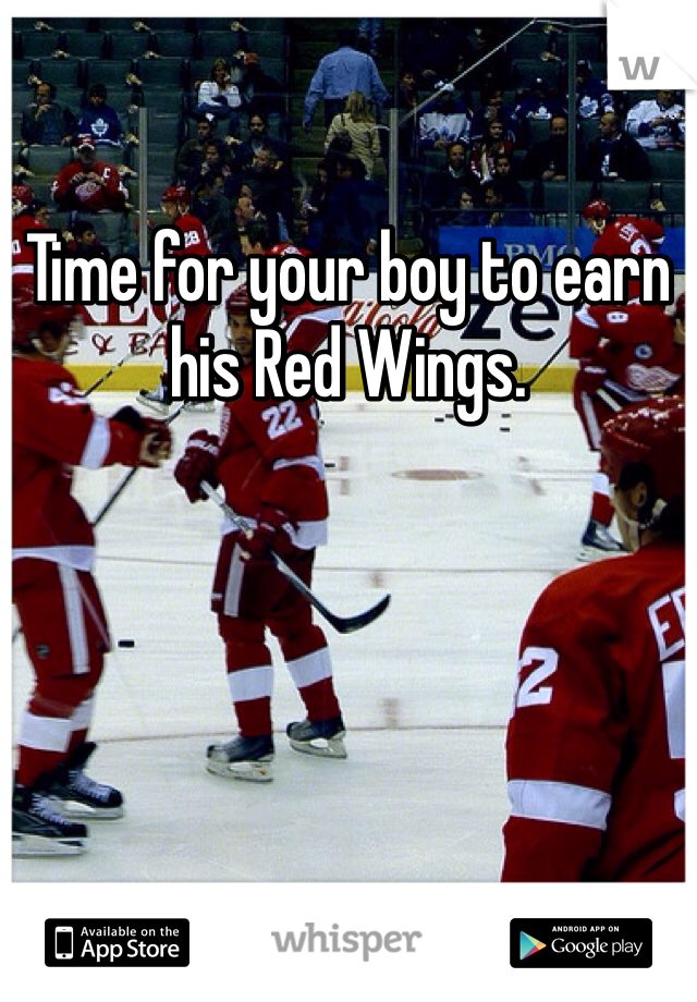 Time for your boy to earn his Red Wings.