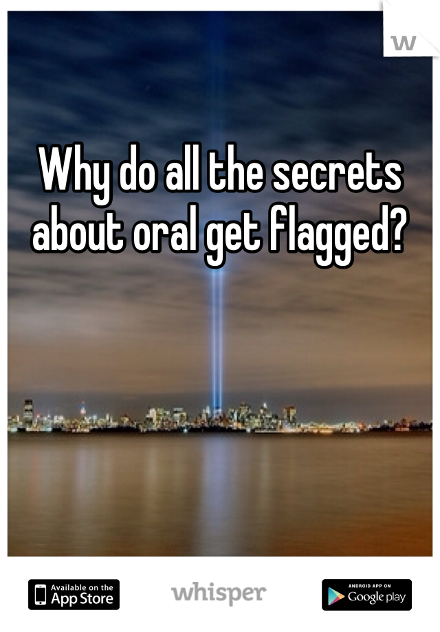 Why do all the secrets about oral get flagged?