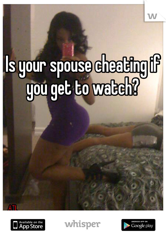 Is your spouse cheating if you get to watch?
