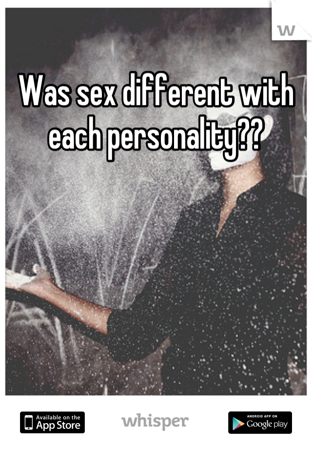 Was sex different with each personality??