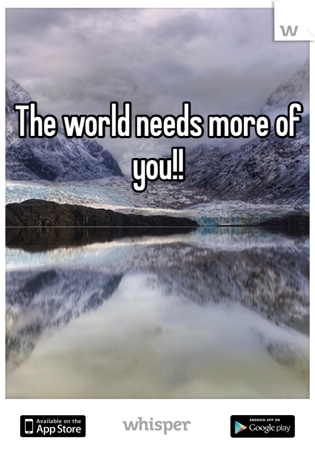 The world needs more of you!!