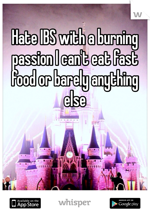 Hate IBS with a burning passion I can't eat fast food or barely anything else