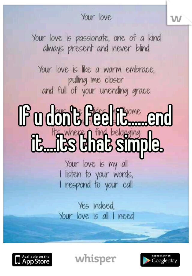 If u don't feel it......end it....its that simple.