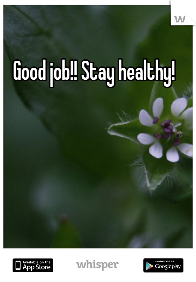 Good job!! Stay healthy!  