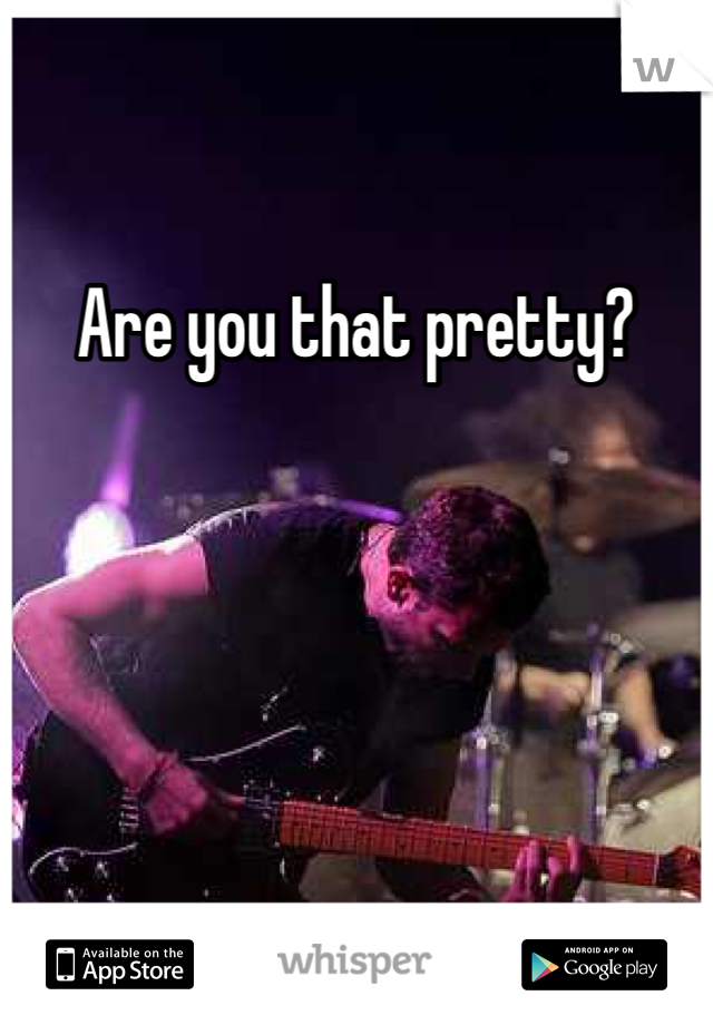 Are you that pretty? 