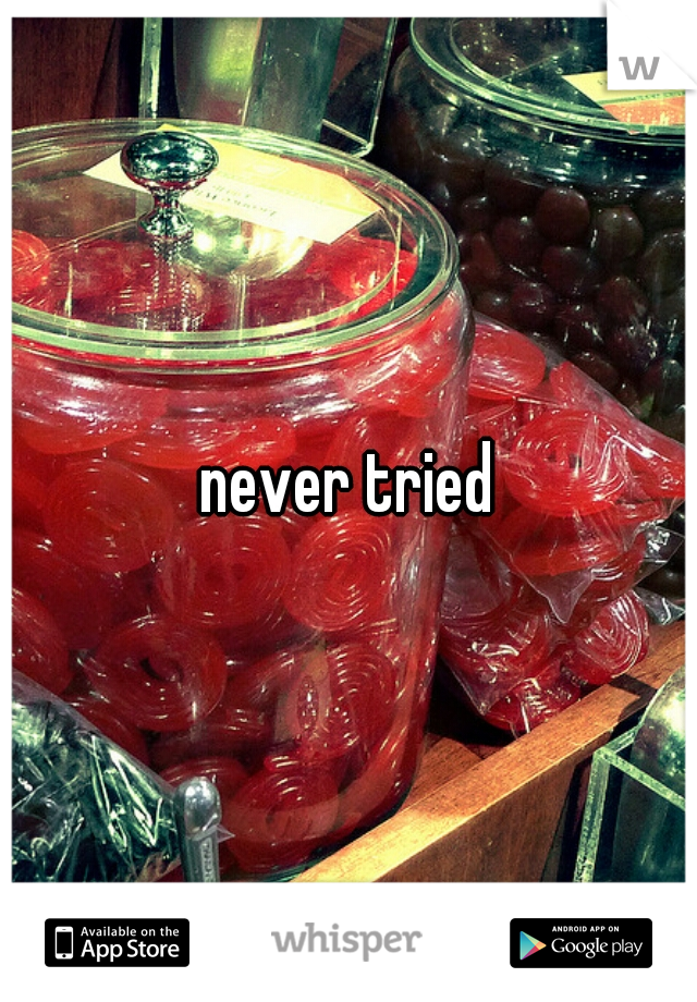 never tried