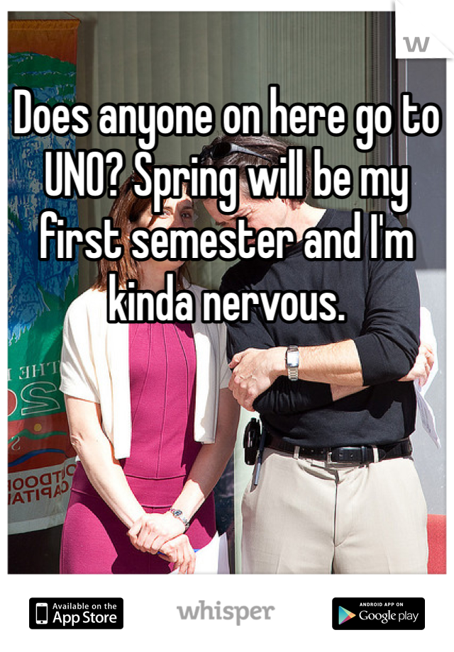 Does anyone on here go to UNO? Spring will be my first semester and I'm kinda nervous.