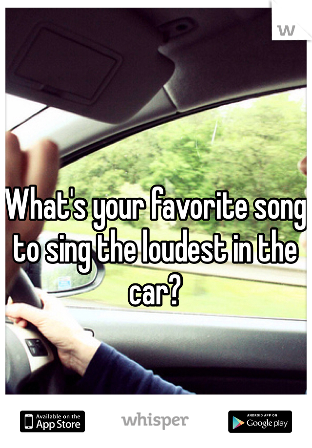 What's your favorite song to sing the loudest in the car?