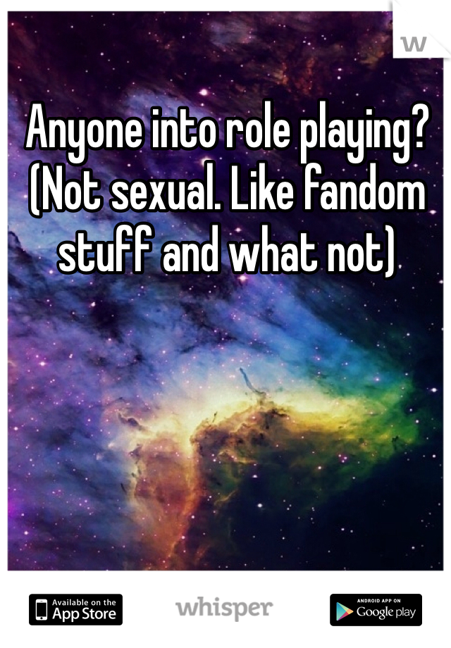 Anyone into role playing? (Not sexual. Like fandom stuff and what not)