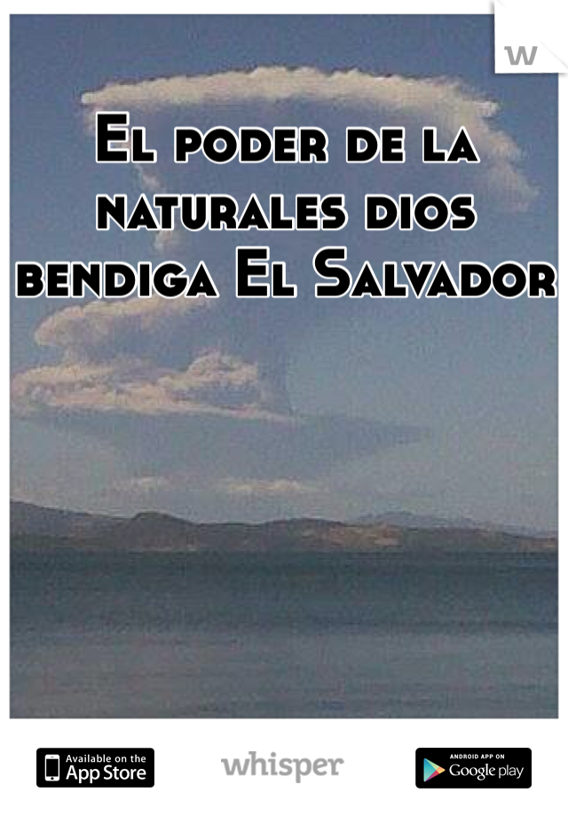 El poder de la naturales dios bendiga El Salvador