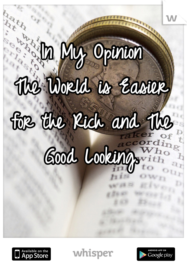 In My Opinion
The World is Easier for the Rich and The Good Looking.