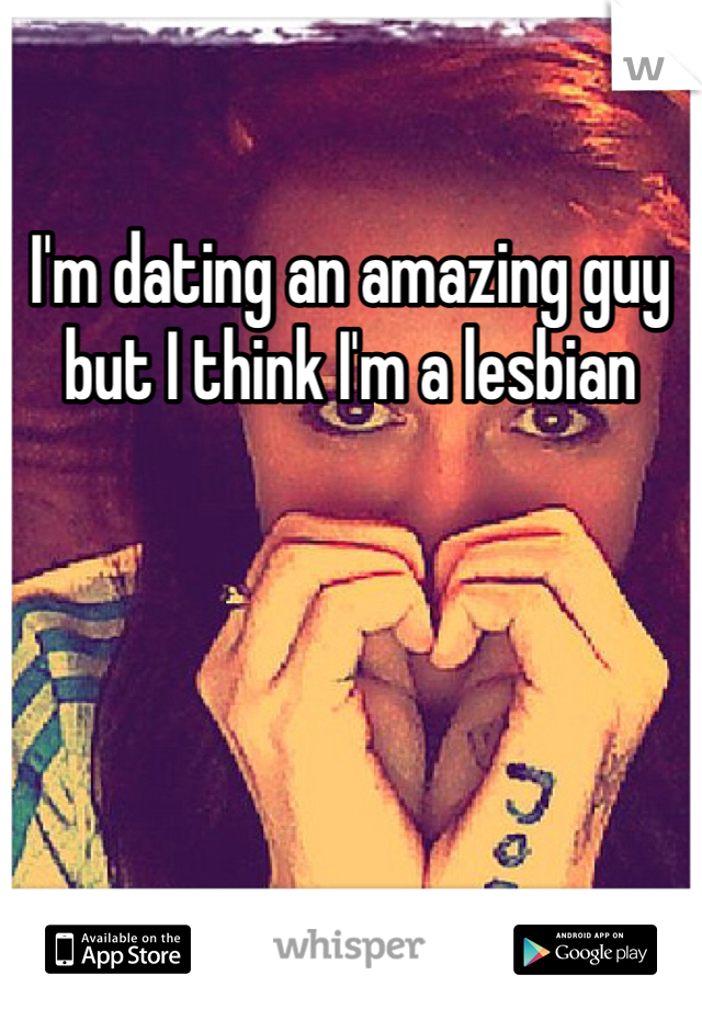 I'm dating an amazing guy but I think I'm a lesbian 