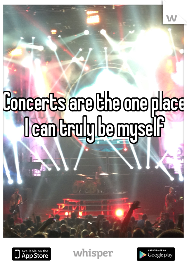 Concerts are the one place I can truly be myself