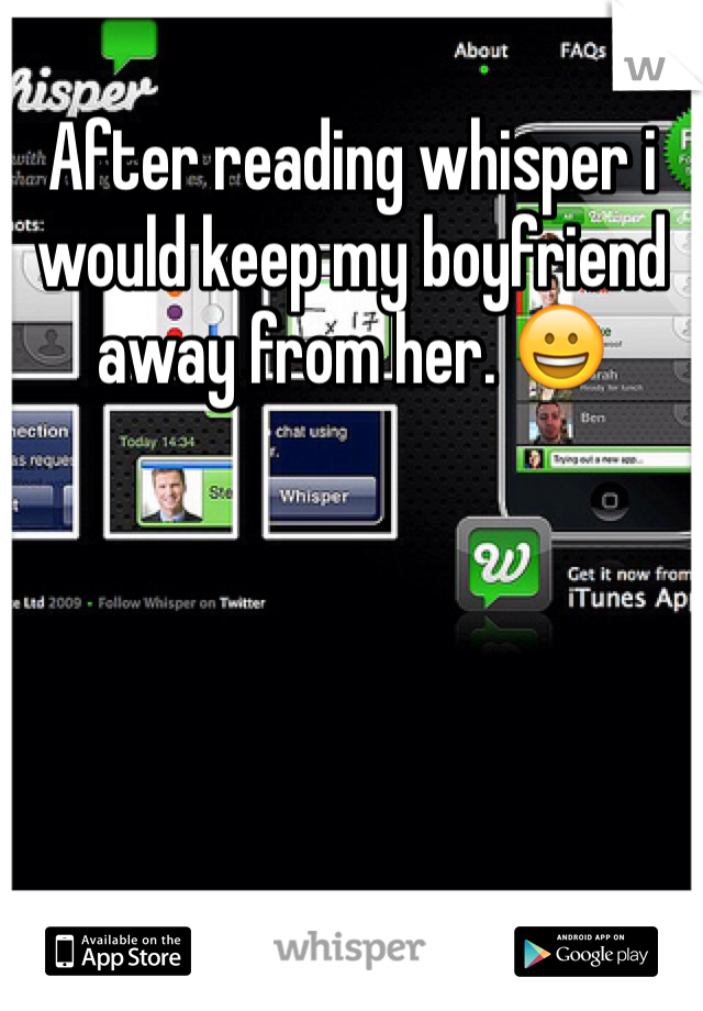 After reading whisper i would keep my boyfriend away from her. 😀