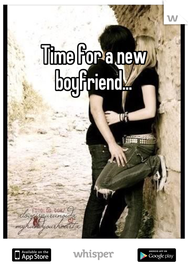 Time for a new boyfriend...