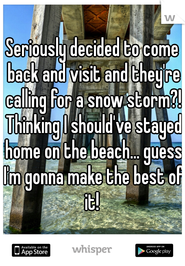 Seriously decided to come back and visit and they're calling for a snow storm?! Thinking I should've stayed home on the beach... guess I'm gonna make the best of it! 