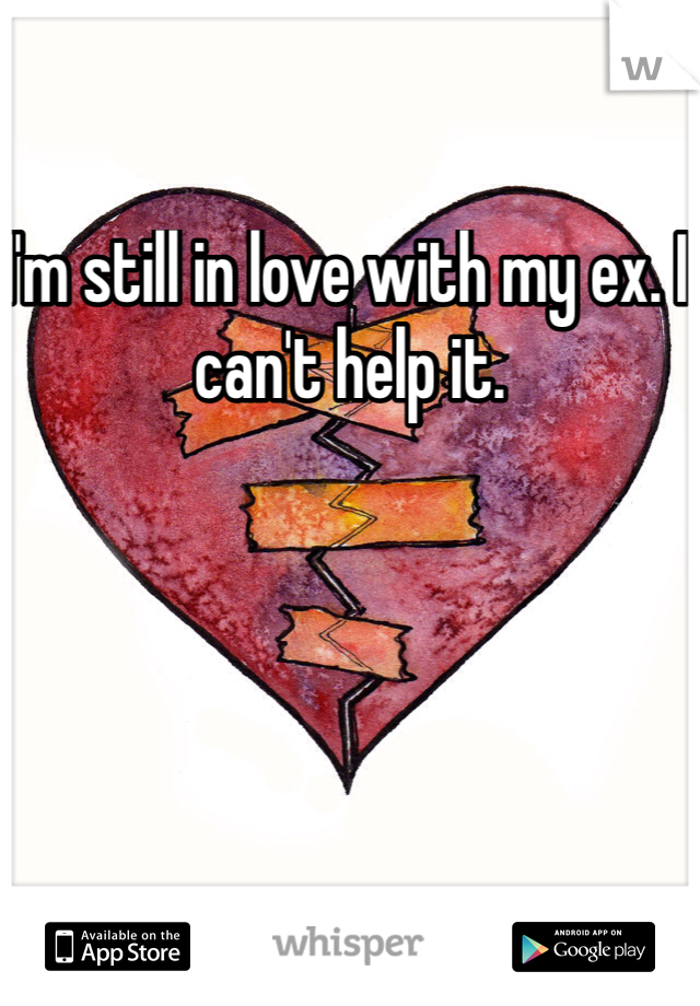 I'm still in love with my ex. I can't help it.