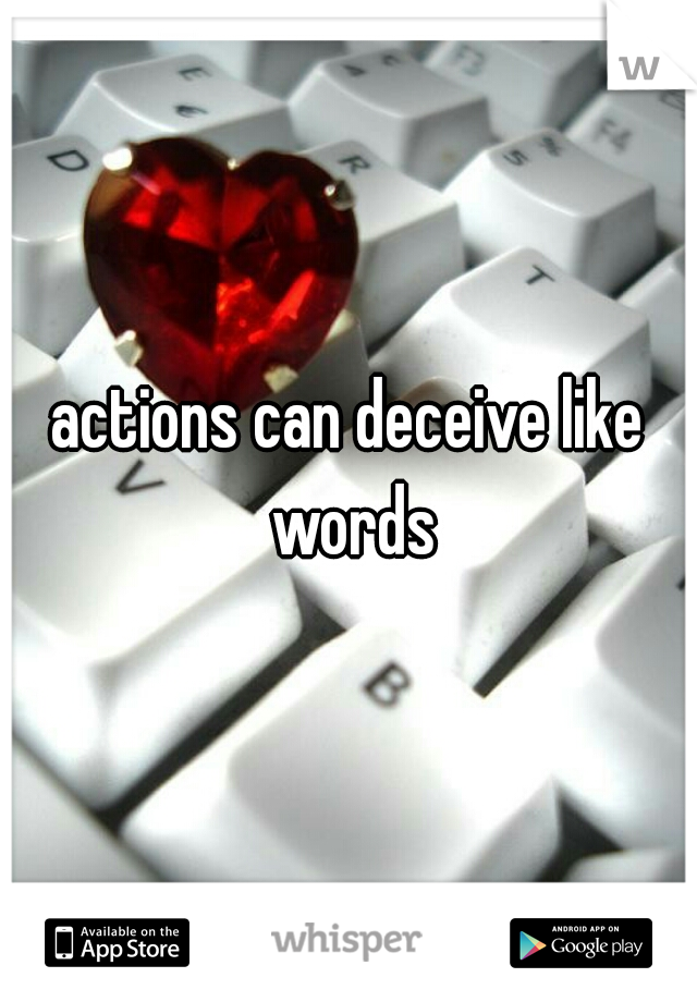 actions can deceive like words