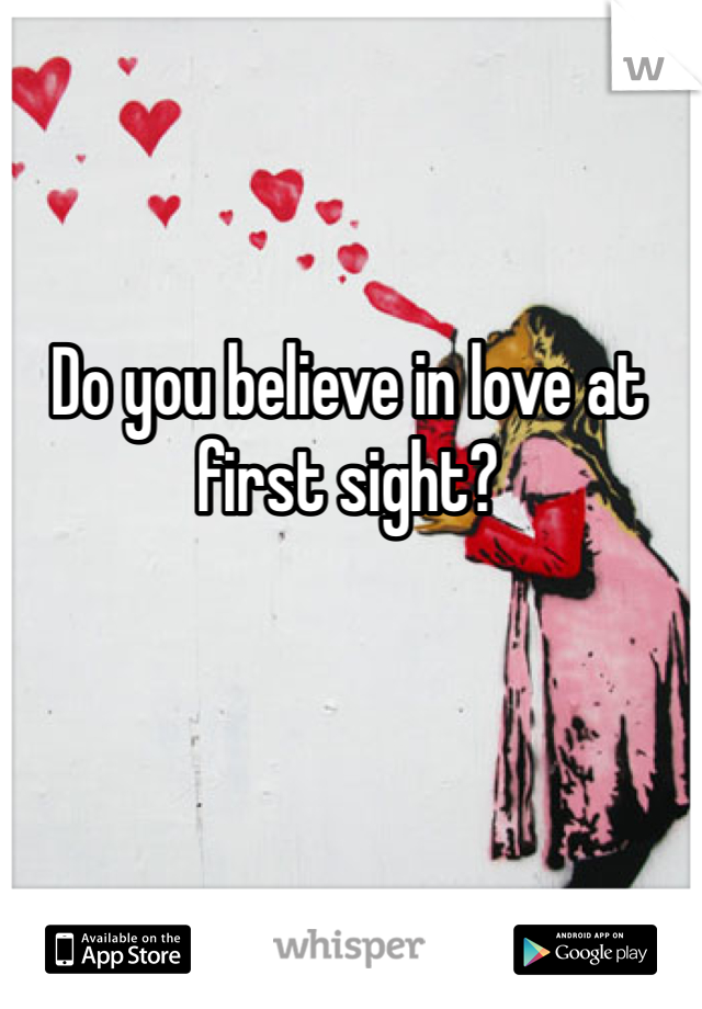 Do you believe in love at first sight?