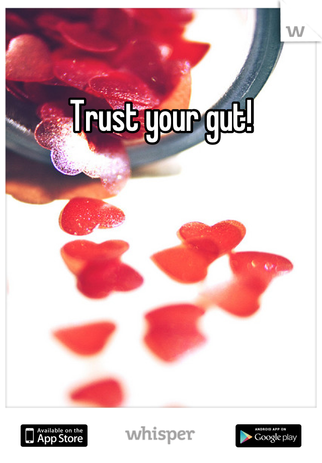 Trust your gut!