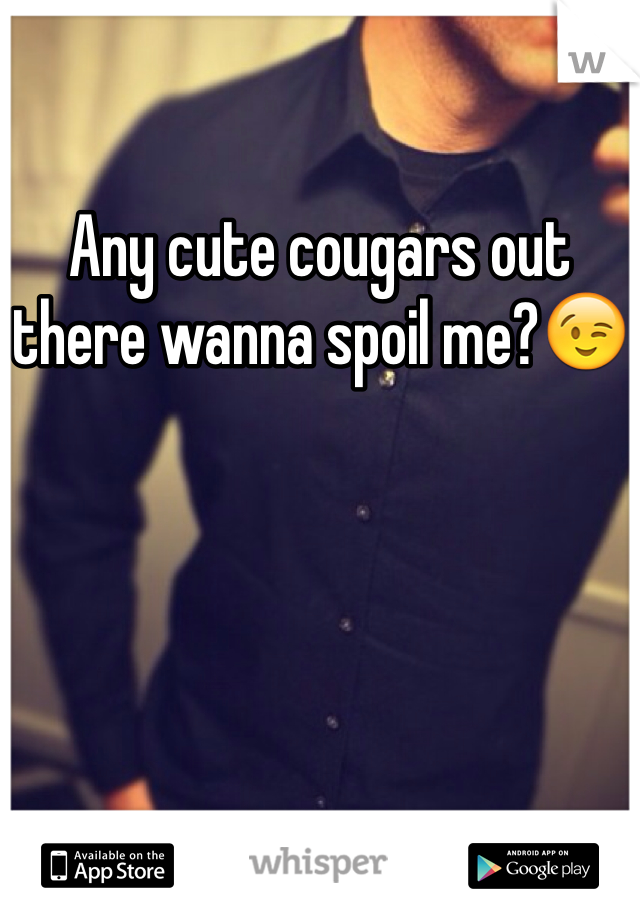 Any cute cougars out there wanna spoil me?😉