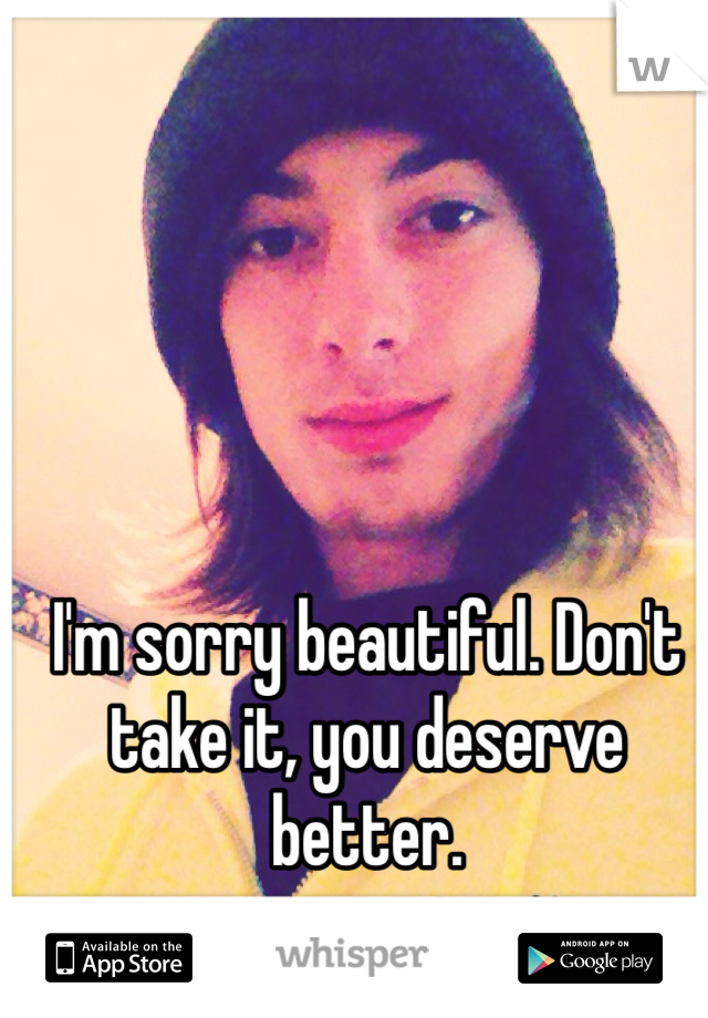 I'm sorry beautiful. Don't take it, you deserve better. 