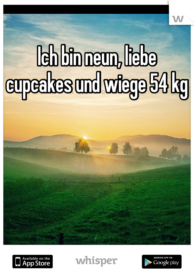 Ich bin neun, liebe cupcakes und wiege 54 kg