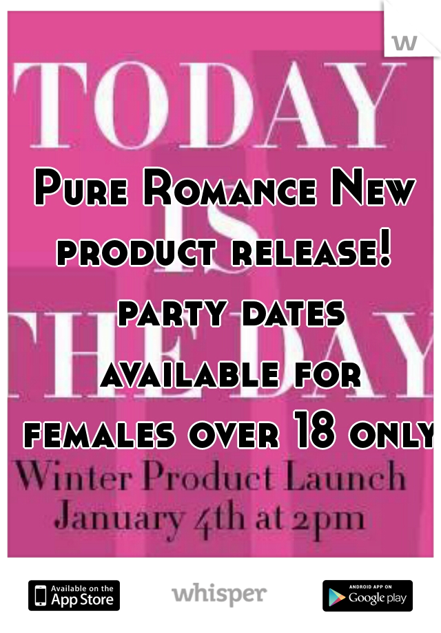 Pure Romance New product release!  party dates available for females over 18 only.