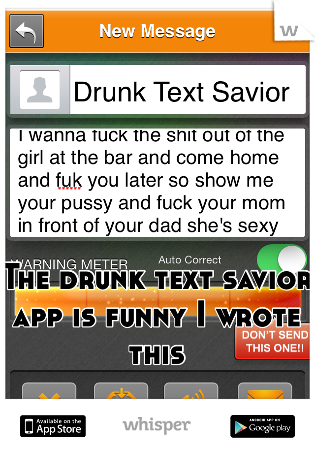 The drunk text savior app is funny I wrote this