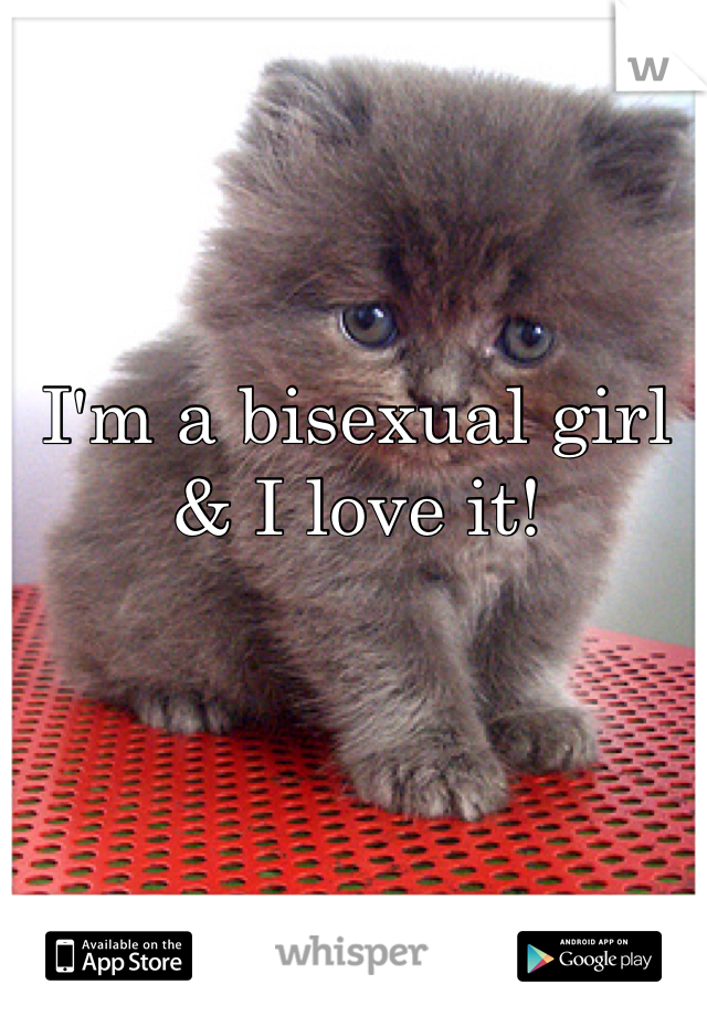 I'm a bisexual girl & I love it! 


