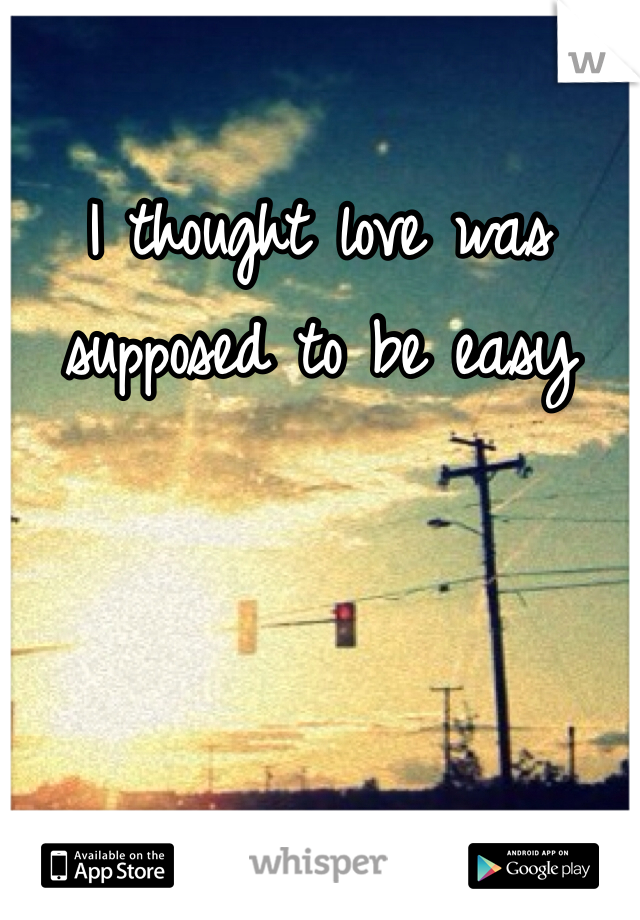 I thought love was supposed to be easy