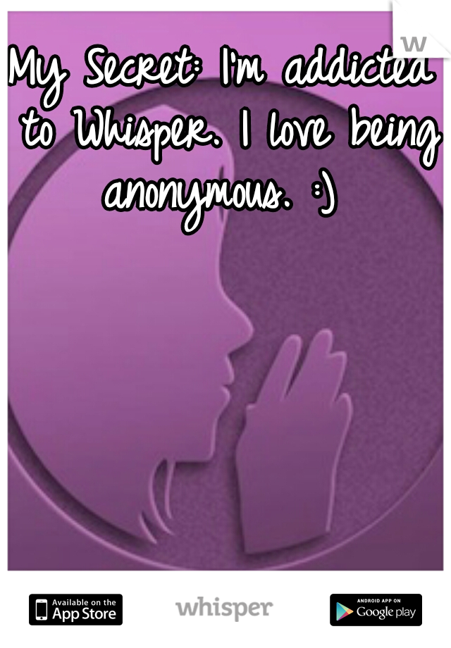 My Secret: I'm addicted to Whisper. I love being anonymous. :) 