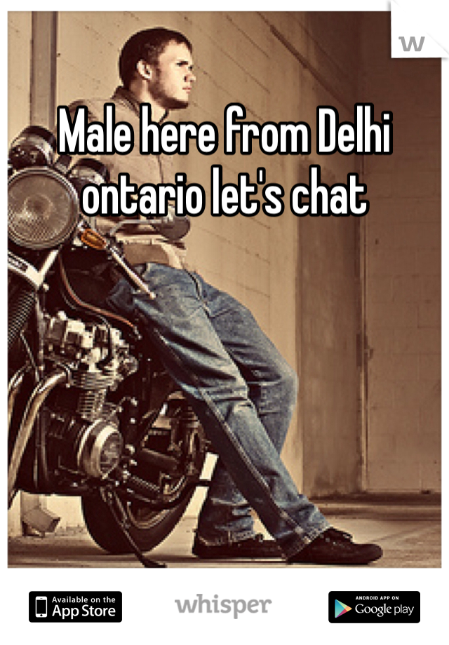 Male here from Delhi ontario let's chat 